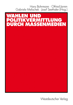 Wahlen und Politikvermittlung durch Massenmedien von Bohrmann,  Hans, Jarren,  Otfried, Melischek,  Gabriele, Seethaler,  Josef