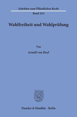 Wahlfreiheit und Wahlprüfung. von Heyl,  Arnulf Frhr. von