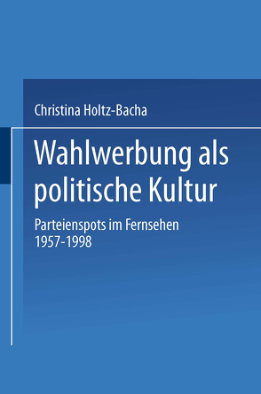 Wahlwerbung als politische Kultur von Holtz-Bacha,  Christina