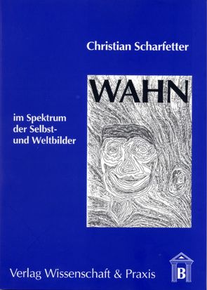 Wahn im Spektrum der Selbst- und Weltbilder. von Scharfetter,  Christian