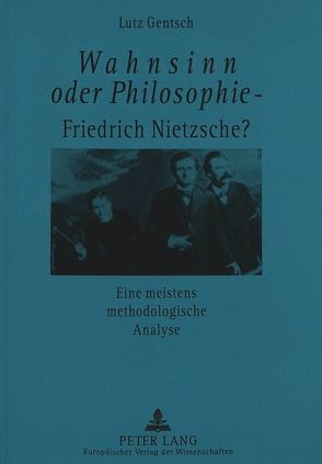 Wahnsinn oder Philosophie – Friedrich Nietzsche?- Eine meistens methodologische Analyse von Gentsch,  Lutz