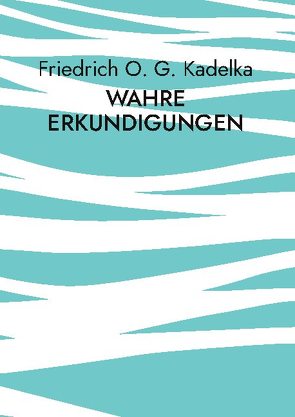 Wahre Erkundigungen von Kadelka,  Friedrich O. G.