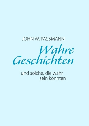 Wahre Geschichten und solche, die wahr sein könnten von Passmann,  John W