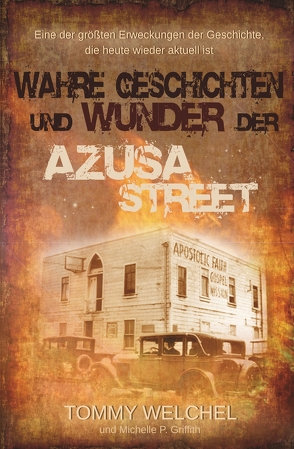 Wahre Geschichten und Wunder der Azusa Street von Griffith,  Michelle P., Welchel,  Tommy