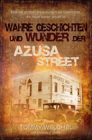 Wahre Geschichten und Wunder der Azusa Street von Griffith,  Michelle P., Welchel,  Tommy