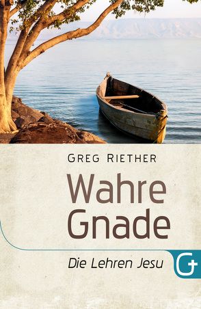 Wahre Gnade – Die Lehren Jesu von Kohlmann,  Gabriele, Riether,  Greg