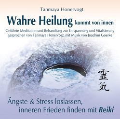 Wahre Heilung kommt von innen – Geführte Meditationen und Behandlungen zur Entspannung und Vitalisierung von Goerke,  Joachim, Honervogt,  Tanmaya