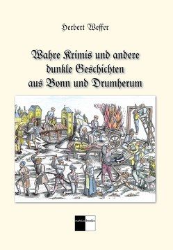 Wahre Krimis und andere dunkle Geschichten aus Bonn und Drumherum von Weffer,  Herbert