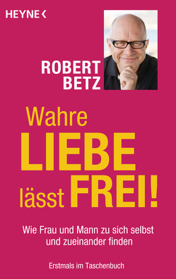 Wahre Liebe lässt frei! von Betz,  Robert