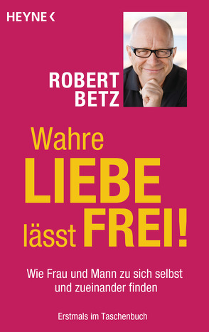 Wahre Liebe lässt frei! von Betz,  Robert