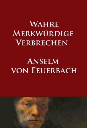 Wahre merkwürdige Verbrechen von von Feuerbach,  Anselm