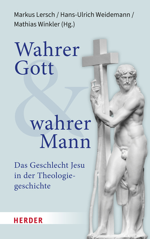 Wahrer Gott und wahrer Mann von Brankaer,  Johanna, Klöckener,  Monnica, Lersch,  Markus, Marschler,  Thomas, Mührenberg,  Lara, Negel,  Joachim, Schubert,  Anselm, Taschl-Erber,  Andrea, Weidemann,  Hans-Ulrich, Winkler,  Mathias