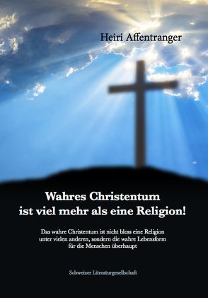 Wahres Christentum ist viel mehr als eine Religion! von Affentranger,  Heiri