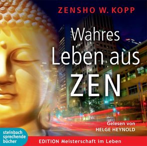 Wahres Leben aus ZEN von Heynold,  Helge, Kopp,  Zensho W.