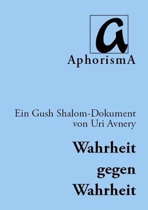 Wahrheit gegen Wahrheit: Der israelisch-palästinensische Konflikt – anders betrachtet von Avnery,  Uri, Rohlfs,  Ellen, Zimmer-Winkel,  Rainer