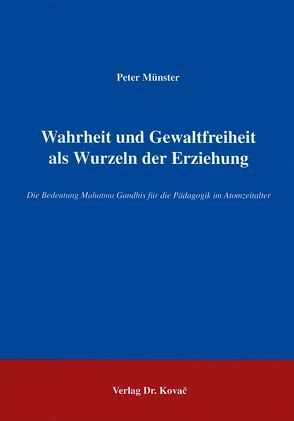 Wahrheit und Gewaltfreiheit als Wurzeln der Erziehung von Münster,  Peter