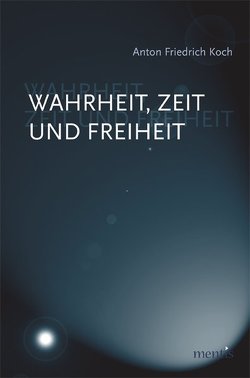 Wahrheit, Zeit und Freiheit von Koch,  Anton F