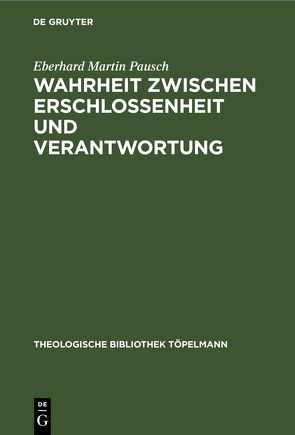 Wahrheit zwischen Erschlossenheit und Verantwortung von Pausch,  Eberhard Martin