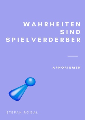 Wahrheiten sind Spielverderber von Rogal,  Stefan