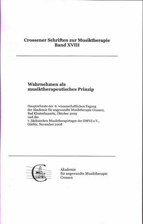 Wahrnehmen als musiktherapeutisches Prinzip – Hauptreferate der 6. wiss. Tagung der Akademie für angewandte Musiktherapie Crossen, Oktober 2009 und des 7. Sächs. Musiktherapietages der DMVS e.V., November 2008 von Geyer,  Michael, Haase,  Ulrike, Reinhardt,  Axel, Röhrborn,  Helmut, Schwabe,  Christoph