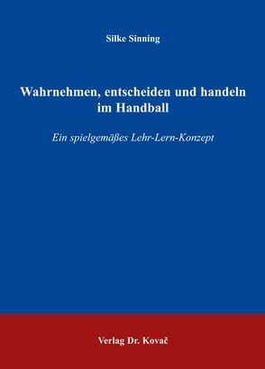 Wahrnehmen, entscheiden und handeln im Handball von Sinning,  Silke