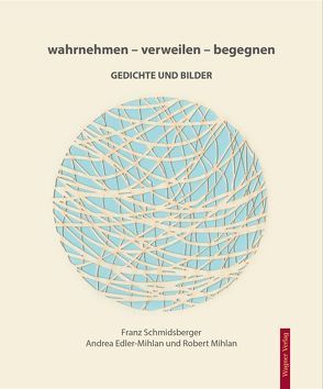 wahrnehmen-verweilen-begegnen von Edler-Mihlan,  Andrea, Mihlan,  Robert, Schmidsberger,  Franz
