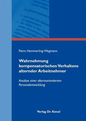 Wahrnehmung kompensatorischen Verhaltens alternder Arbeitnehmer von Hemmerling-Wegmann,  Petra