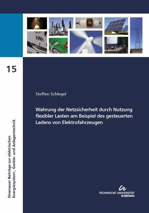 Wahrung der Netzsicherheit durch Nutzung flexibler Lasten am Beispiel des gesteuerten Ladens von Elektrofahrzeugen von Schlegel,  Steffen