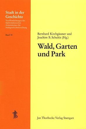 Wald, Garten und Park – Vom Funktionswandel der Natur für die Stadt von Kirchgässner,  Bernhard, Schultis,  Joachim B