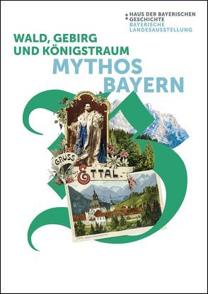 Wald, Gebirg und Königstraum – Mythos Bayern von Bräu,  Volker, Brockhoff,  Evamaria, Hamm,  Margot, Haus der Bayerischen Geschichte,  Augsburg, Lichtl,  Julia, Wehning,  Ruth