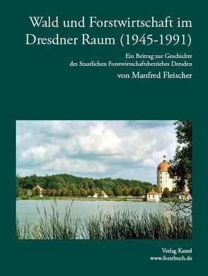 Wald und Forstwirtschaft im Dresdner Raum (1945-1991) von Fleischer,  Manfred