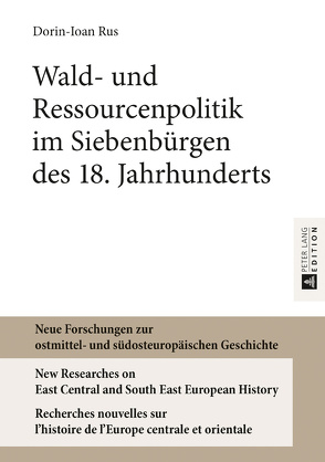 Wald- und Ressourcenpolitik im Siebenbürgen des 18. Jahrhunderts von Rus,  Dorin-Ioan