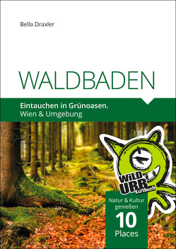 WALDBADEN. Eintauchen in Grünoasen. von Draxler,  Bella, Rittberger,  Doris