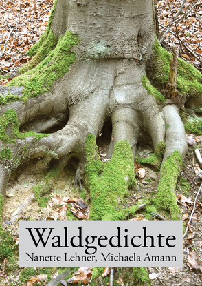 Waldgedichte von Amann,  Michaela, Lehner,  Nanette
