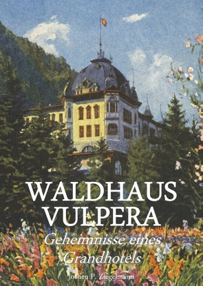 Waldhaus Vulpera: Geheimnisse eines Grandhotels von Ziegelmann,  Jochen Philipp