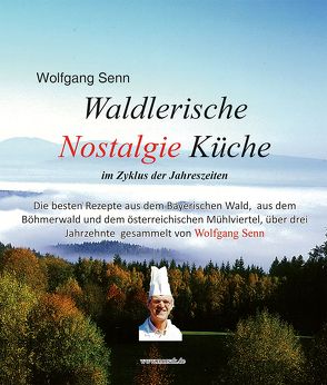 Waldlerische Nostalgie Küche – im Zyklus der Jahreszeiten von Senn,  Wolfgang