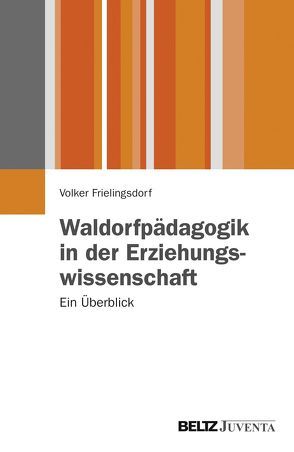 Waldorfpädagogik in der Erziehungswissenschaft von Frielingsdorf,  Volker