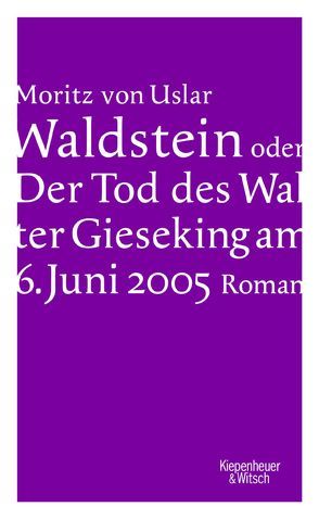 Waldstein oder Der Tod des Walter Gieseking am 6. Juni 2005 von Uslar,  Moritz von