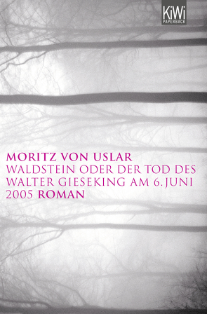 Waldstein oder Der Tod des Walter Gieseking am 6. Juni 2005 von Uslar,  Moritz von