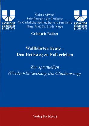 Wallfahrten heute – Den Heilsweg zu Fuss erleben von Wallner,  Godehard