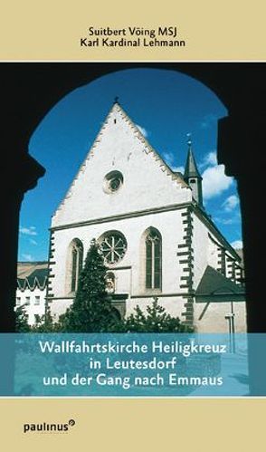 Wallfahrtskirche Heiligkreuz in Leutesdorf und der Gang nach Emmaus von Lehmann,  Karl, Vöing,  Suitbert