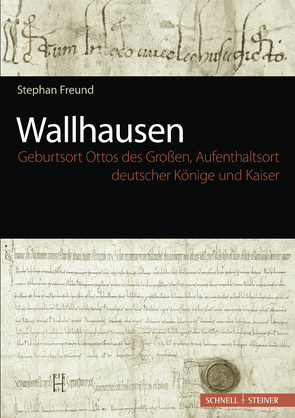 Wallhausen – Geburtsort Ottos des Großen, Aufenthaltsort deutscher Könige und Kaiser von Freund,  Stephan