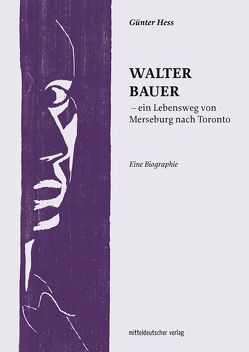 Walter Bauer – ein Lebensweg von Merseburg nach Toronto von Hess,  Günter, Jankofsky,  Jürgen