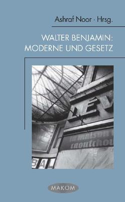 Walter Benjamin: Moderne und Gesetz von Birnbaum,  Antonia, Gasché,  Rodolphe, Greiner,  Bernhard, Hamacher,  Werner, Klapisch,  Liliane, Mali,  Joseph, Matveev,  Julia, Mödersheim,  Sabine, Noor,  Ashraf, Sagnol,  Marc, Sand,  Shlomo