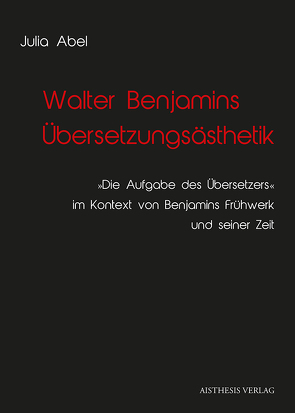 Walter Benjamins Übersetzungsästhetik von Abel,  Julia