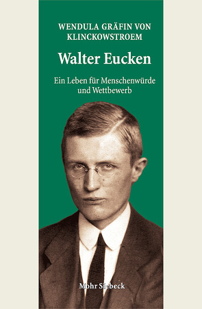 Walter Eucken: Ein Leben für Menschenwürde und Wettbewerb von Gräfin von Klinckowstroem,  Wendula