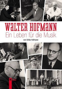 Walter Hofmann – Ein Leben für die Musik von Hofmann,  Ulrike