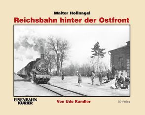 Walter Hollnagel: Reichsbahn hinter der Ostfront von Kandler,  Udo