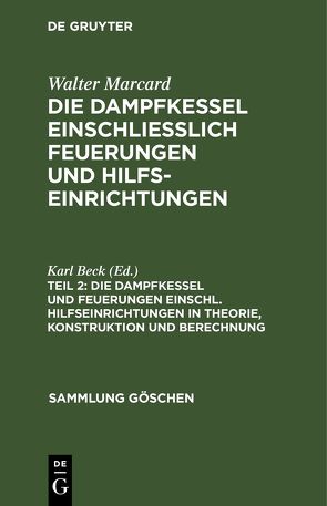 Walter Marcard: Die Dampfkessel einschliesslich Feuerungen und Hilfseinrichtungen / Die Dampfkessel und Feuerungen einschl. Hilfseinrichtungen in Theorie, Konstruktion und Berechnung von Beck,  Karl