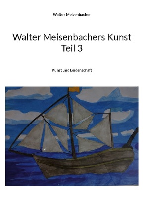 Walter Meisenbachers Kunst Teil 3 von Meisenbacher,  Walter